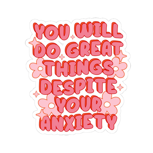 You Will Do Great Things Despite Your Anxiety